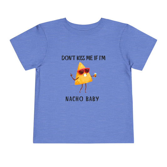 Toddler Tee - "Don't Kiss Me If I'm Nacho Baby"
