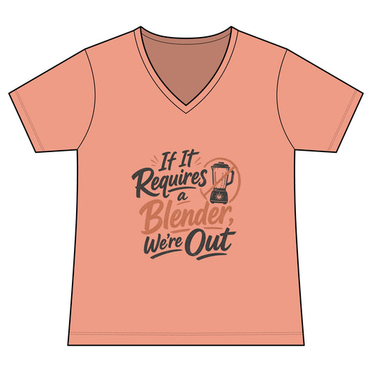 Women's V-Neck Tee — "If It Requires a Blender We're Out"