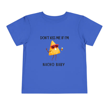 Toddler Tee - "Don't Kiss Me If I'm Nacho Baby"