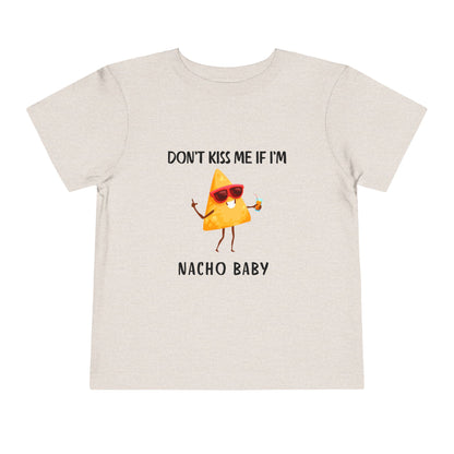 Toddler Tee - "Don't Kiss Me If I'm Nacho Baby"