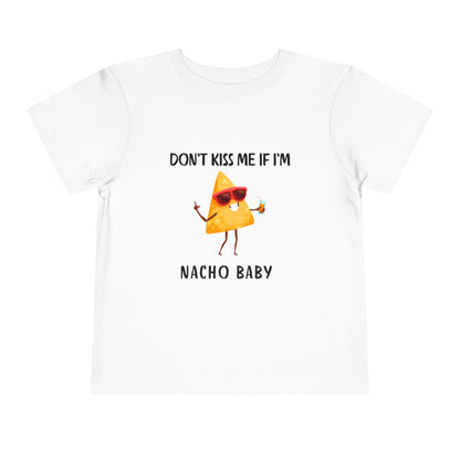 Toddler Tee - "Don't Kiss Me If I'm Nacho Baby"