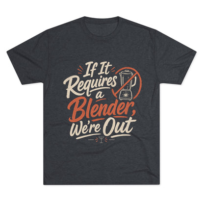 If It Requires a Blender We're Out T-Shirt