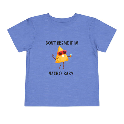 Toddler Tee - "Don't Kiss Me If I'm Nacho Baby"