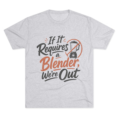 If It Requires a Blender We're Out T-Shirt