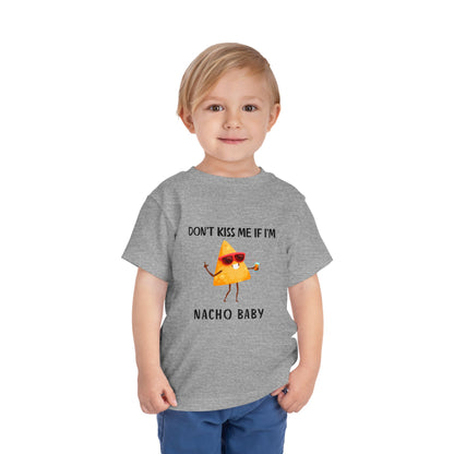 Toddler Tee - "Don't Kiss Me If I'm Nacho Baby"