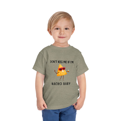 Toddler Tee - "Don't Kiss Me If I'm Nacho Baby"