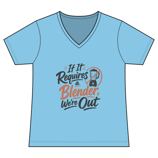 Women's V-Neck Tee — "If It Requires a Blender We're Out"