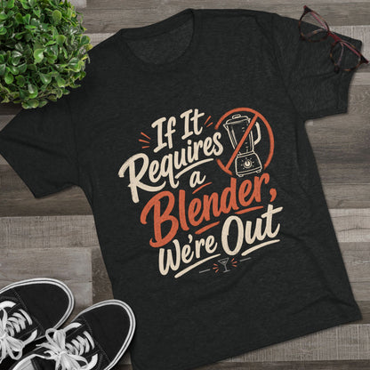 If It Requires a Blender We're Out T-Shirt