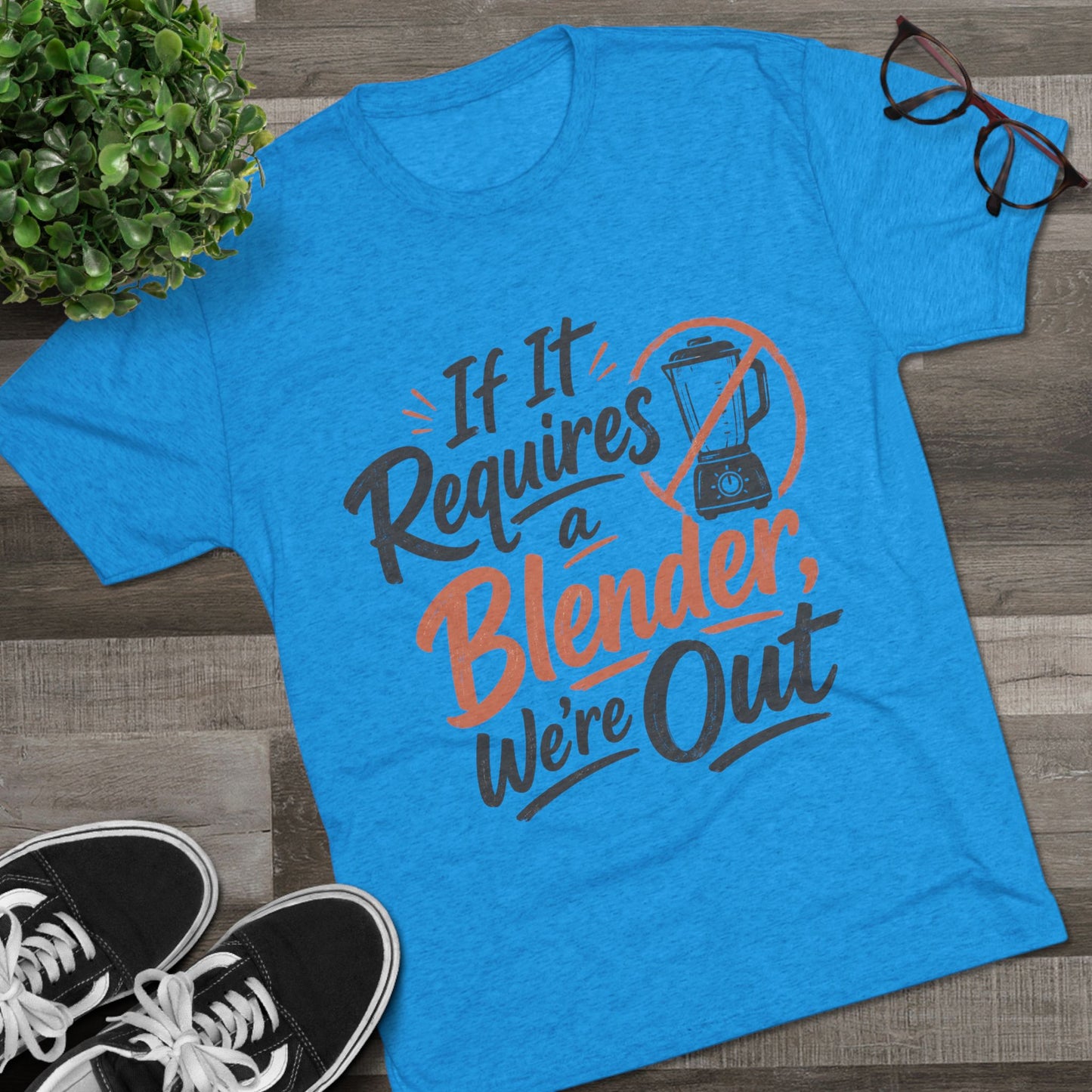 If It Requires a Blender We're Out T-Shirt