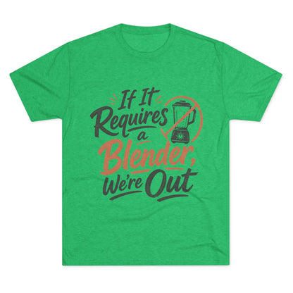 If It Requires a Blender We're Out T-Shirt