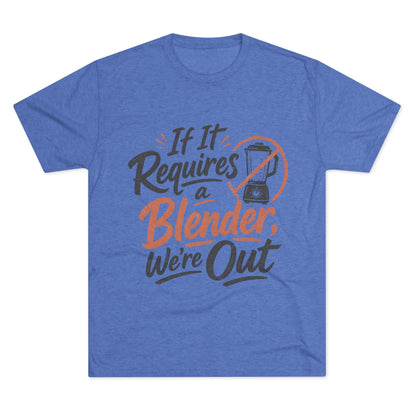 If It Requires a Blender We're Out T-Shirt
