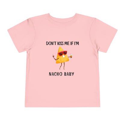 Toddler Tee - "Don't Kiss Me If I'm Nacho Baby"