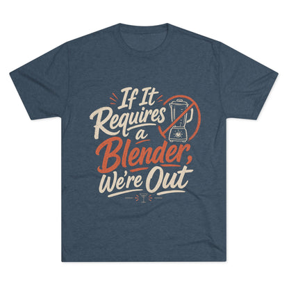 If It Requires a Blender We're Out T-Shirt