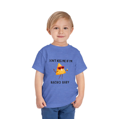 Toddler Tee - "Don't Kiss Me If I'm Nacho Baby"