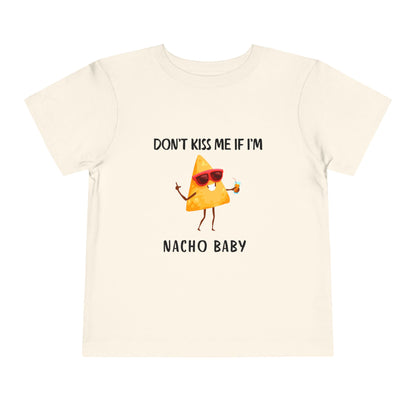 Toddler Tee - "Don't Kiss Me If I'm Nacho Baby"