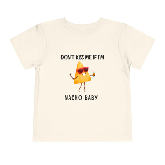 Toddler Tee - "Don't Kiss Me If I'm Nacho Baby"