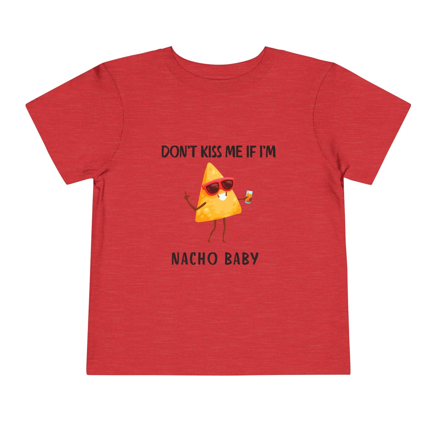 Toddler Tee - "Don't Kiss Me If I'm Nacho Baby"