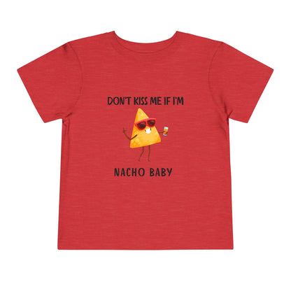 Toddler Tee - "Don't Kiss Me If I'm Nacho Baby"