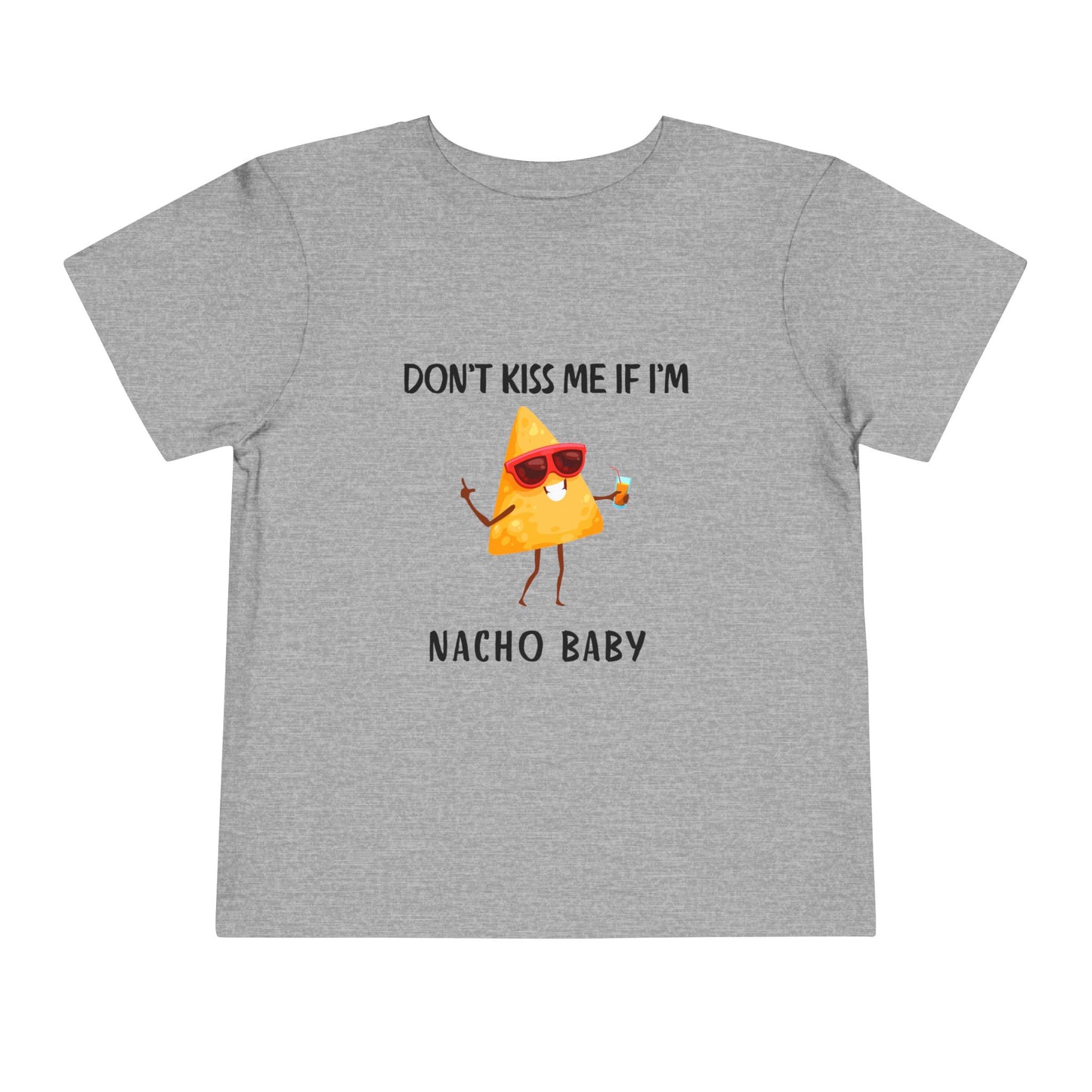 Toddler Tee - "Don't Kiss Me If I'm Nacho Baby"