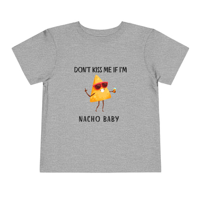 Toddler Tee - "Don't Kiss Me If I'm Nacho Baby"