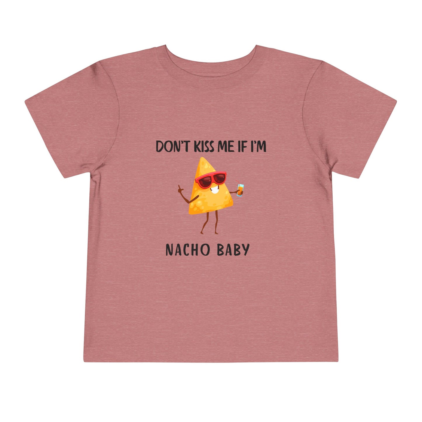 Toddler Tee - "Don't Kiss Me If I'm Nacho Baby"
