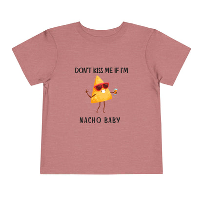 Toddler Tee - "Don't Kiss Me If I'm Nacho Baby"