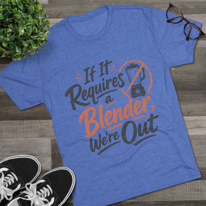 If It Requires a Blender We're Out T-Shirt
