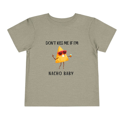 Toddler Tee - "Don't Kiss Me If I'm Nacho Baby"