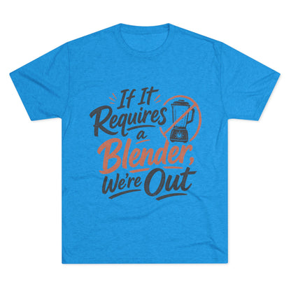 If It Requires a Blender We're Out T-Shirt